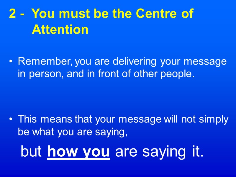 2 -  You must be the Centre of Attention Remember, you are delivering